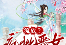 (全文)流放?疯批恶女搬空国库去逃荒纪云舒全本免费在线阅读-永恒文学
