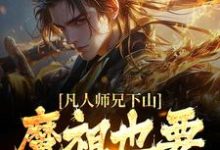 (全文)凡人师兄下山,魔祖也要给他上供月瑶最新完结小说凡人师兄下山,魔祖也要给他上供免费小说全本-永恒文学