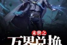 末世之万界兑换系统热门小说排行榜末世之万界兑换系统马克免费小说全本-永恒文学