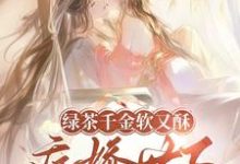 绿茶千金软又酥，病娇世子夜夜忙狄筱柔最新完结小说，绿茶千金软又酥，病娇世子夜夜忙全本免费在线阅读-永恒文学