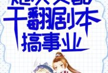 炮灰女配干翻剧本搞事业吕颂梨秦晟完结小说推荐炮灰女配干翻剧本搞事业全本书籍阅读-永恒文学