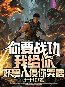 你要战功我给你，妖兽入侵你哭啥（叶天）全本书籍阅读你要战功我给你，妖兽入侵你哭啥完整版小说