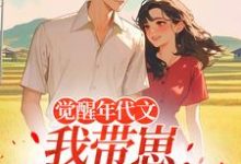 (全文)觉醒年代文,我带崽踹飞男主热门小说排行榜,觉醒年代文,我带崽踹飞男主江禾全章小说阅读-永恒文学