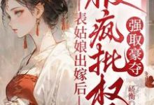 (全文)表姑娘出嫁后，被疯批权臣强取豪夺(徐初眠赵域)全本免费在线阅读-永恒文学
