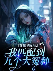 穿越星际后，我匹配到九个大冤种推荐完结小说穿越星际后，我匹配到九个大冤种(洛千)免费小说全本