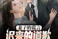 妻子的谎言：迟来的道歉不配说爱推荐完结小说妻子的谎言：迟来的道歉不配说爱(方鸣程心)免费小说全本-永恒文学