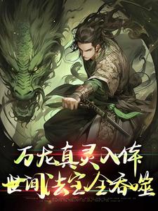 (全文)万龙真灵入体，世间法宝全吞噬（楚风）全本书籍阅读万龙真灵入体，世间法宝全吞噬免费小说全本